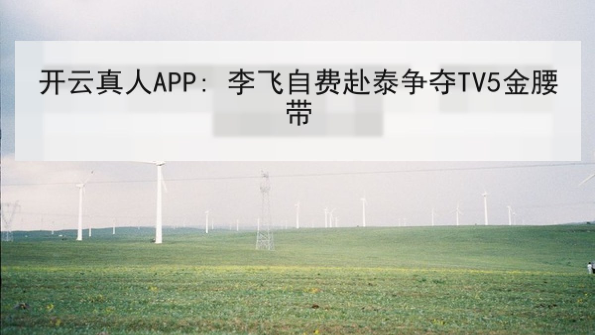开云真人APP: 李飞自费赴泰争夺TV5金腰带