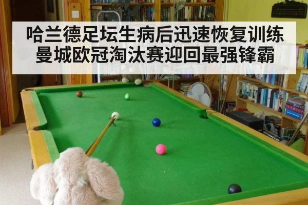 哈兰德足坛生病后迅速恢复训练曼城欧冠淘汰赛迎回最强锋霸
